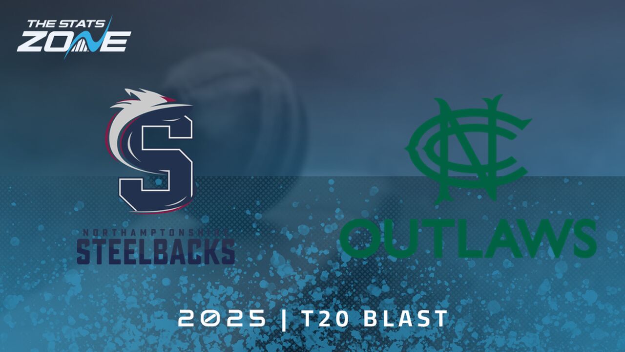 Northamptonshire Steelbacks vs Notts Outlaws Preview & Prediction | 2025 T20 Blast Men | Group Stage