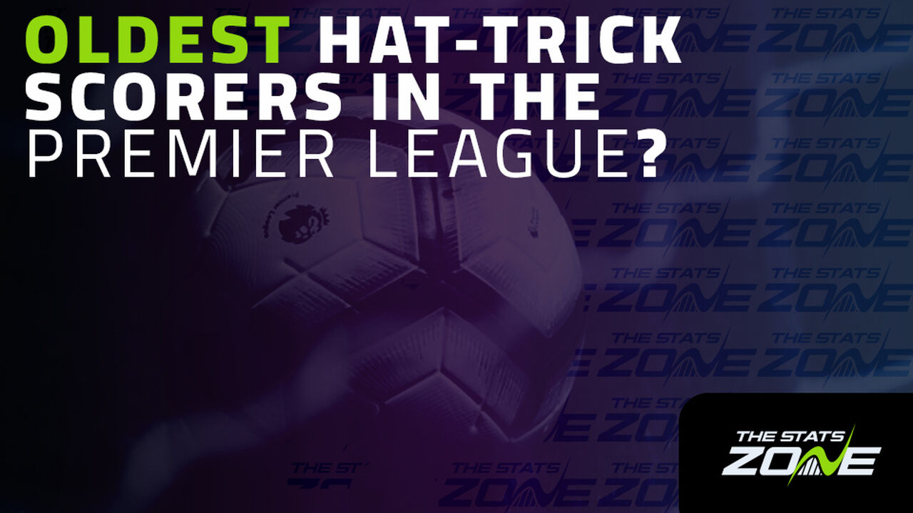 The oldest hat-trick scorers in Premier League history