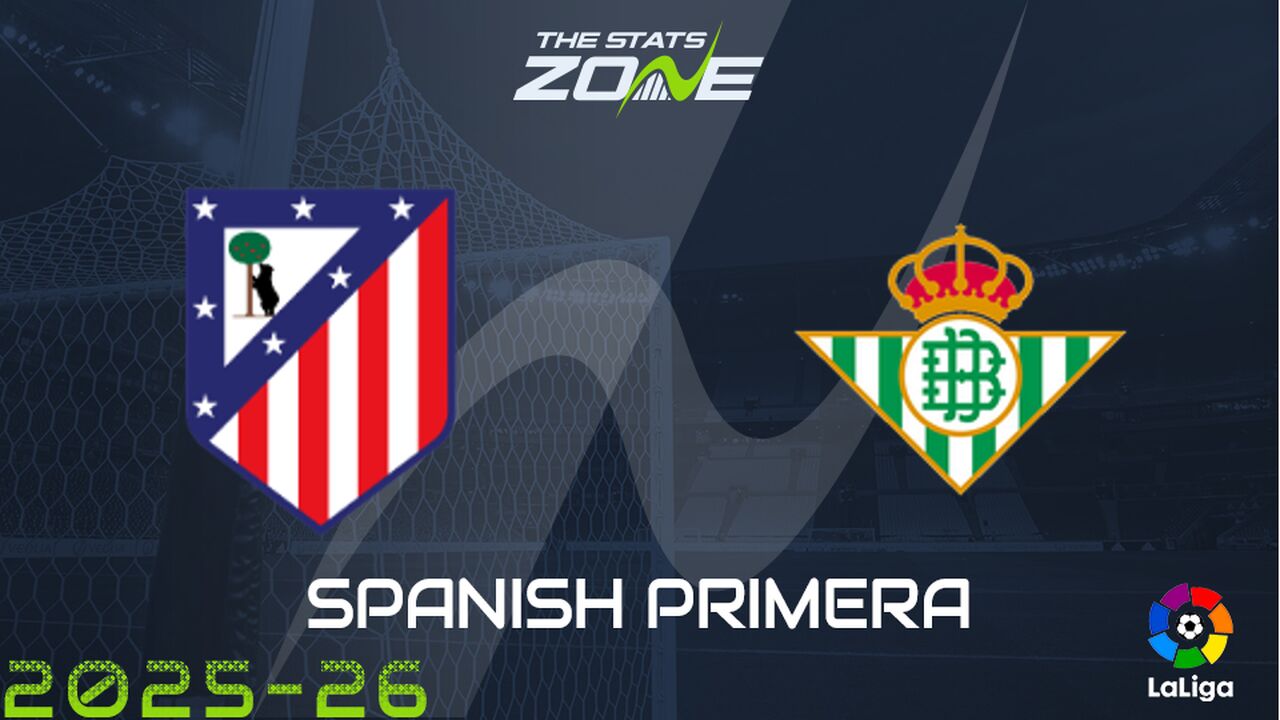 Atletico Madrid vs Real Betis Preview: Team News & Prediction