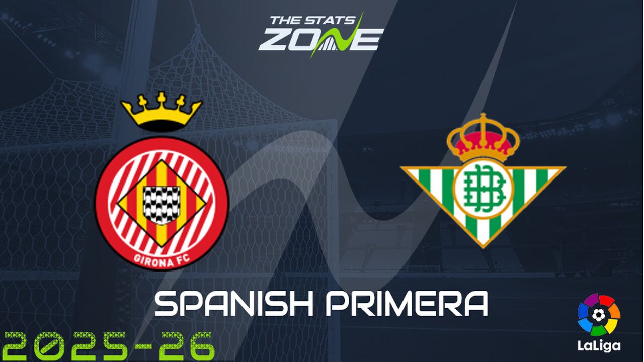 Girona vs Real Betis Preview: Team News & Prediction