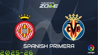 Girona vs Villarreal Preview: Team News & Prediction